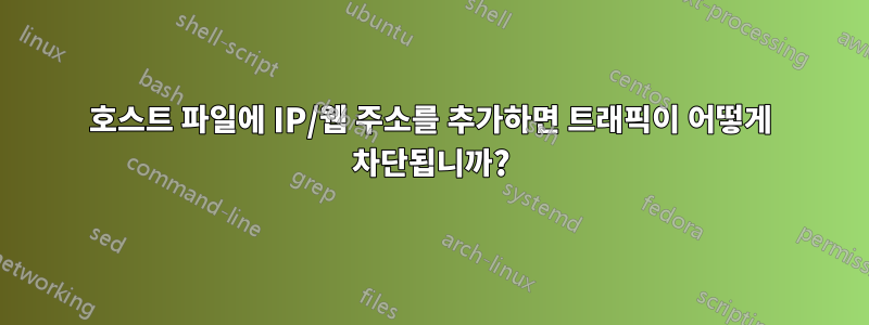 호스트 파일에 IP/웹 주소를 추가하면 트래픽이 어떻게 차단됩니까?