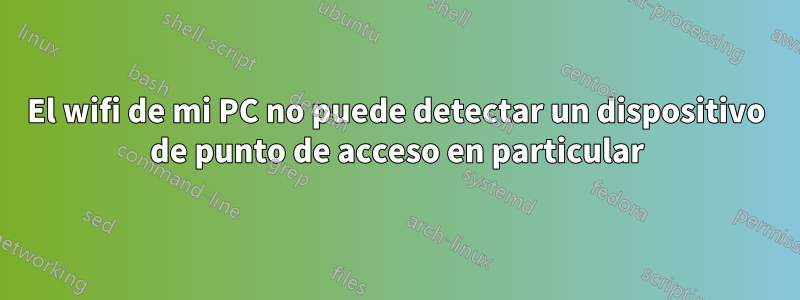 El wifi de mi PC no puede detectar un dispositivo de punto de acceso en particular