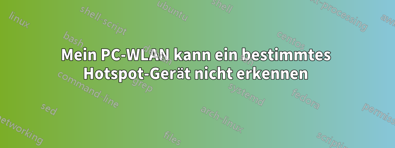 Mein PC-WLAN kann ein bestimmtes Hotspot-Gerät nicht erkennen