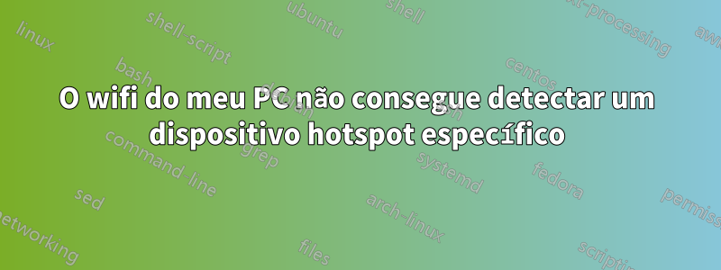 O wifi do meu PC não consegue detectar um dispositivo hotspot específico