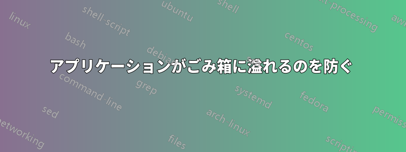 アプリケーションがごみ箱に溢れるのを防ぐ