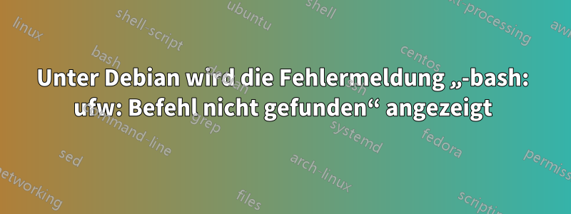 Unter Debian wird die Fehlermeldung „-bash: ufw: Befehl nicht gefunden“ angezeigt