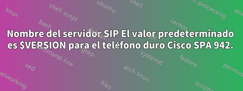 Nombre del servidor SIP El valor predeterminado es $VERSION para el teléfono duro Cisco SPA 942.