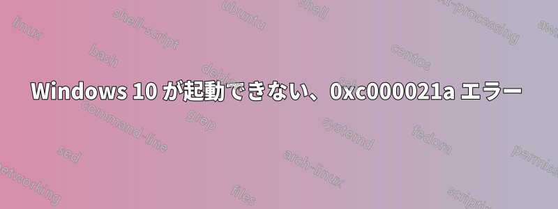 Windows 10 が起動できない、0xc000021a エラー