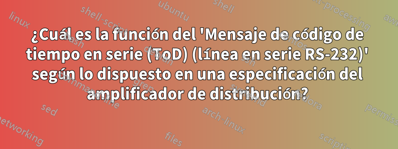 ¿Cuál es la función del 'Mensaje de código de tiempo en serie (ToD) (línea en serie RS-232)' según lo dispuesto en una especificación del amplificador de distribución?