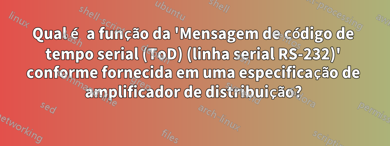 Qual é a função da 'Mensagem de código de tempo serial (ToD) (linha serial RS-232)' conforme fornecida em uma especificação de amplificador de distribuição?