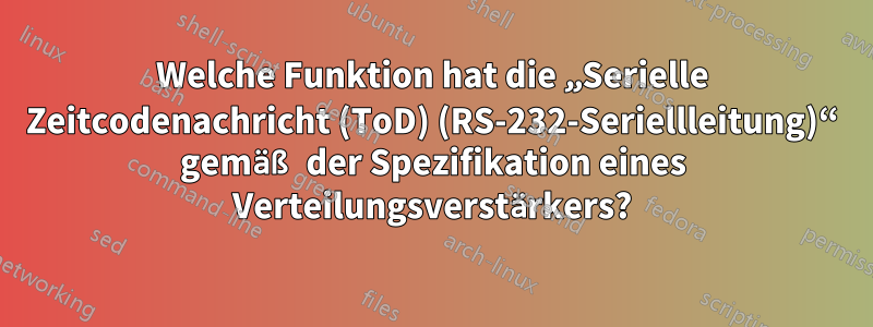 Welche Funktion hat die „Serielle Zeitcodenachricht (ToD) (RS-232-Seriellleitung)“ gemäß der Spezifikation eines Verteilungsverstärkers?