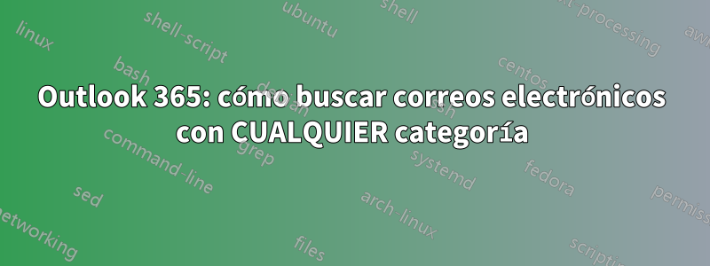 Outlook 365: cómo buscar correos electrónicos con CUALQUIER categoría