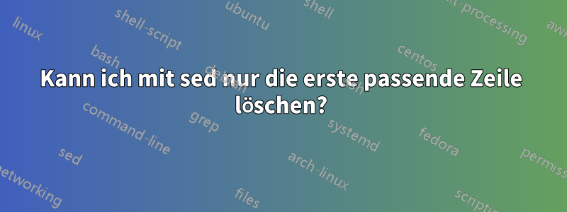 Kann ich mit sed nur die erste passende Zeile löschen?