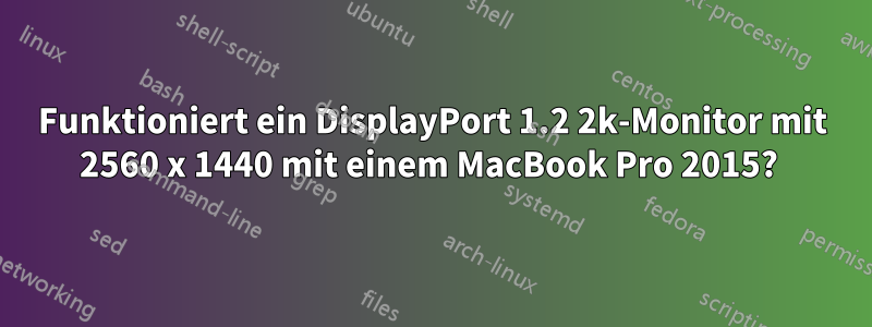 Funktioniert ein DisplayPort 1.2 2k-Monitor mit 2560 x 1440 mit einem MacBook Pro 2015? 