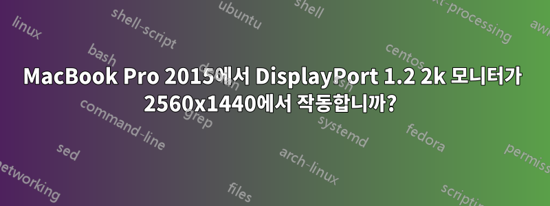 MacBook Pro 2015에서 DisplayPort 1.2 2k 모니터가 2560x1440에서 작동합니까? 