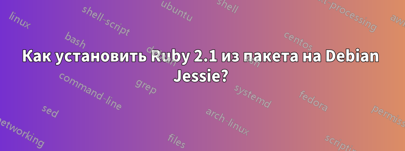 Как установить Ruby 2.1 из пакета на Debian Jessie?