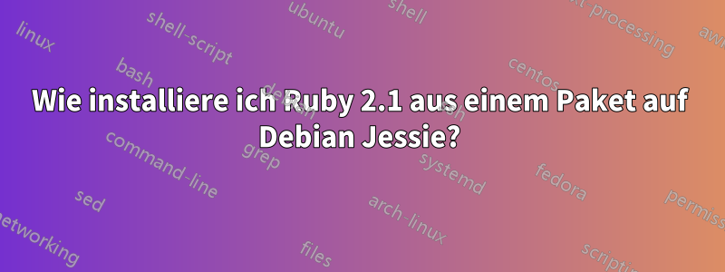 Wie installiere ich Ruby 2.1 aus einem Paket auf Debian Jessie?