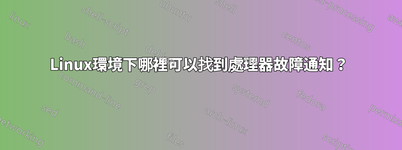 Linux環境下哪裡可以找到處理器故障通知？