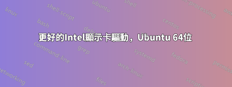 更好的Intel顯示卡驅動，Ubuntu 64位