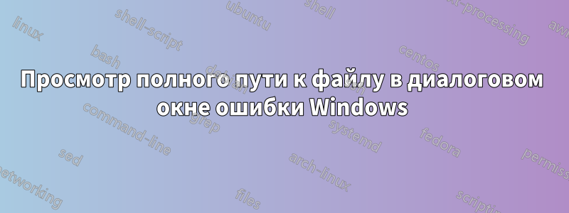 Просмотр полного пути к файлу в диалоговом окне ошибки Windows