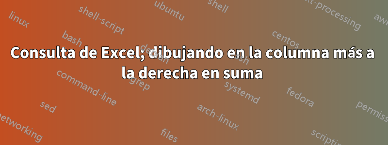 Consulta de Excel; dibujando en la columna más a la derecha en suma