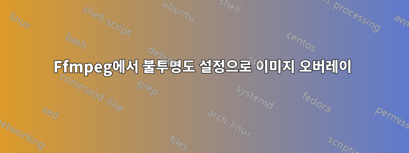 Ffmpeg에서 불투명도 설정으로 이미지 오버레이