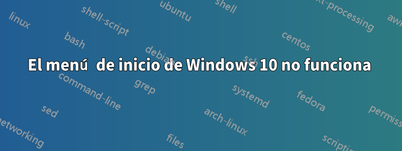 El menú de inicio de Windows 10 no funciona