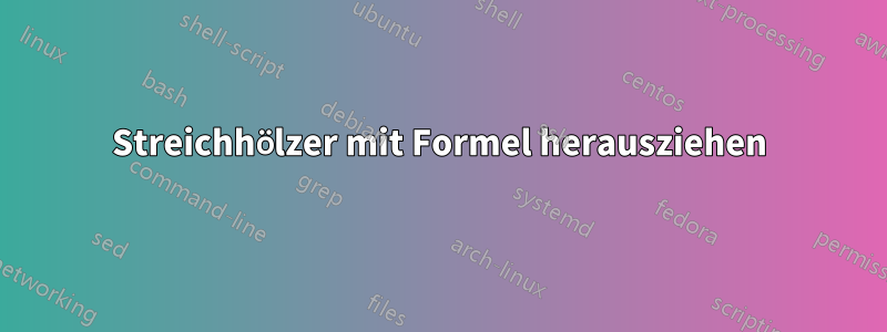 Streichhölzer mit Formel herausziehen