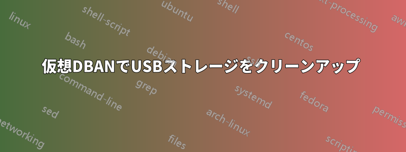 仮想DBANでUSBストレージをクリーンアップ