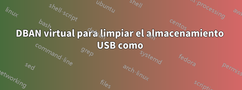 DBAN virtual para limpiar el almacenamiento USB como