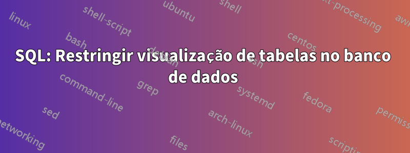 SQL: Restringir visualização de tabelas no banco de dados