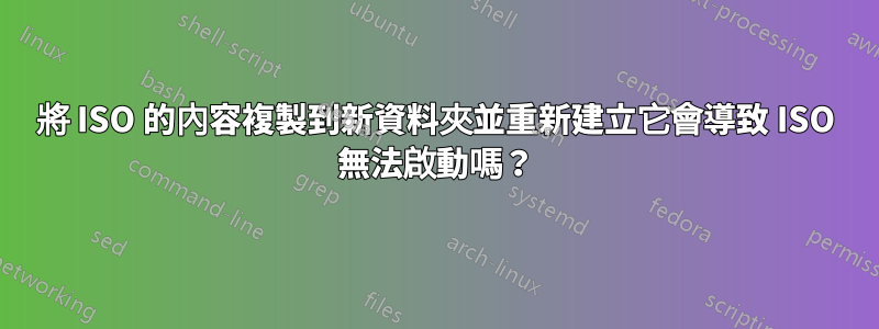 將 ISO 的內容複製到新資料夾並重新建立它會導致 ISO 無法啟動嗎？