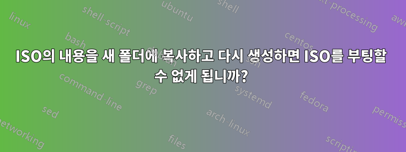 ISO의 내용을 새 폴더에 복사하고 다시 생성하면 ISO를 부팅할 수 없게 됩니까?