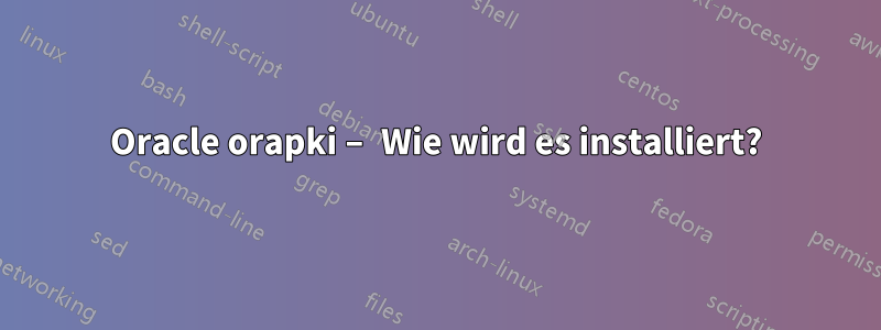 Oracle orapki – Wie wird es installiert?