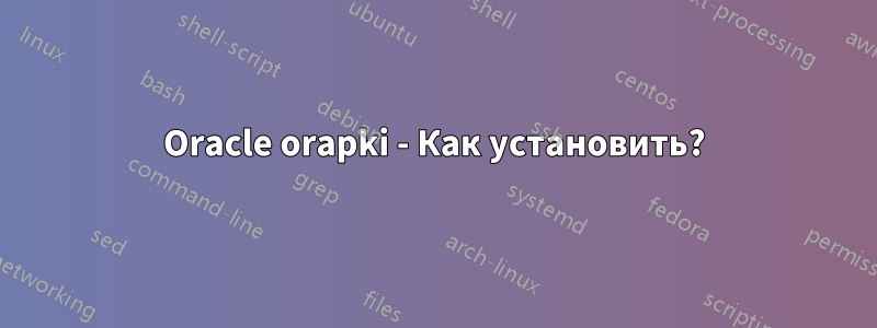 Oracle orapki - Как установить?