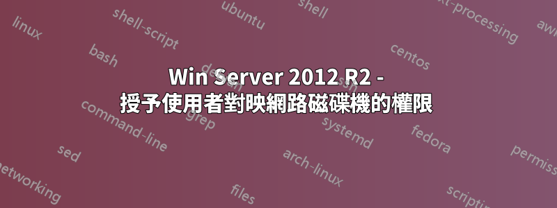 Win Server 2012 R2 - 授予使用者對映網路磁碟機的權限