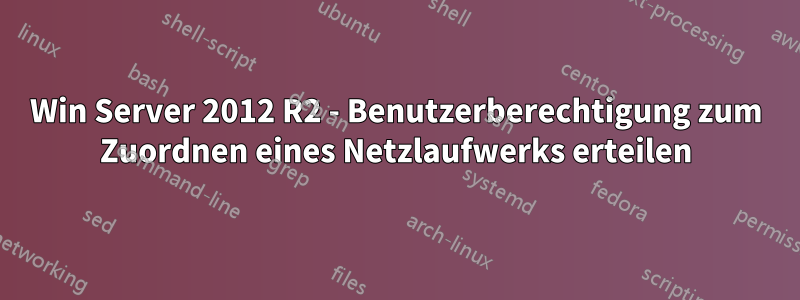 Win Server 2012 R2 - Benutzerberechtigung zum Zuordnen eines Netzlaufwerks erteilen