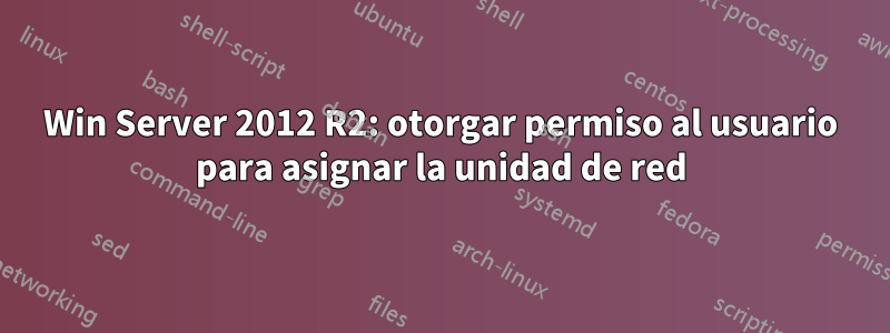 Win Server 2012 R2: otorgar permiso al usuario para asignar la unidad de red