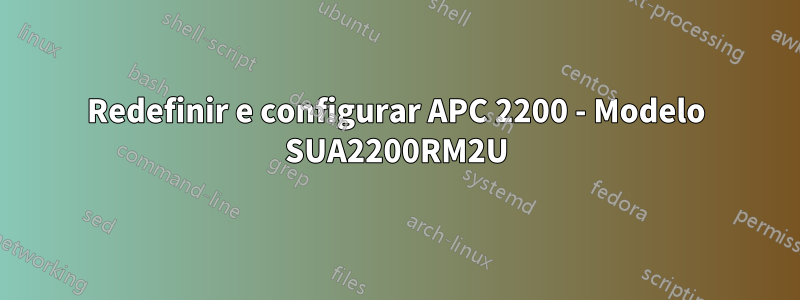 Redefinir e configurar APC 2200 - Modelo SUA2200RM2U