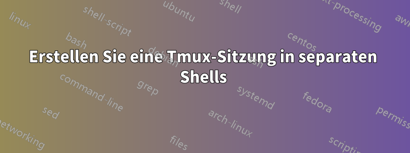 Erstellen Sie eine Tmux-Sitzung in separaten Shells