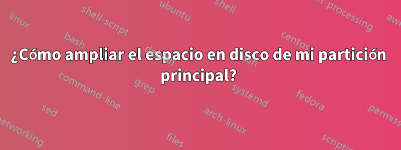 ¿Cómo ampliar el espacio en disco de mi partición principal?