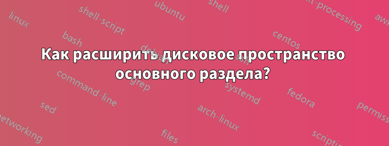 Как расширить дисковое пространство основного раздела?