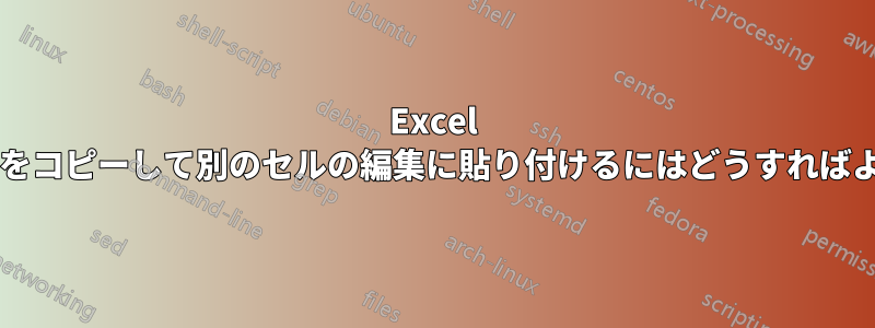 Excel で、複数のセルをコピーして別のセルの編集に貼り付けるにはどうすればよいでしょうか?