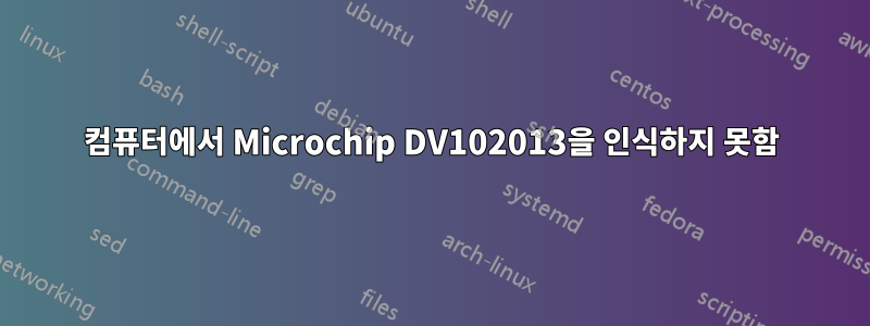 컴퓨터에서 Microchip DV102013을 인식하지 못함