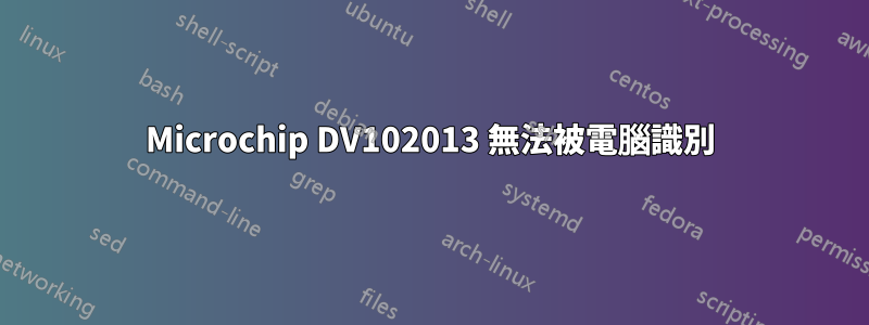 Microchip DV102013 無法被電腦識別