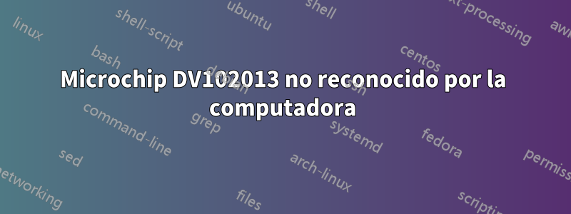 Microchip DV102013 no reconocido por la computadora