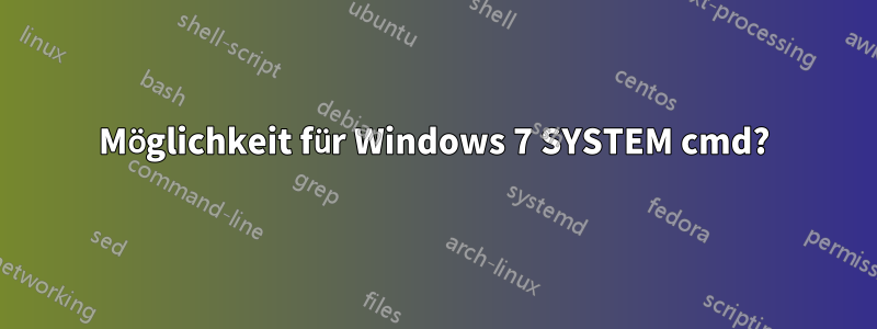 Möglichkeit für Windows 7 SYSTEM cmd?