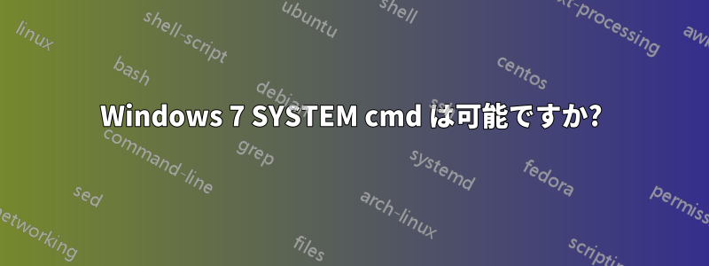 Windows 7 SYSTEM cmd は可能ですか?