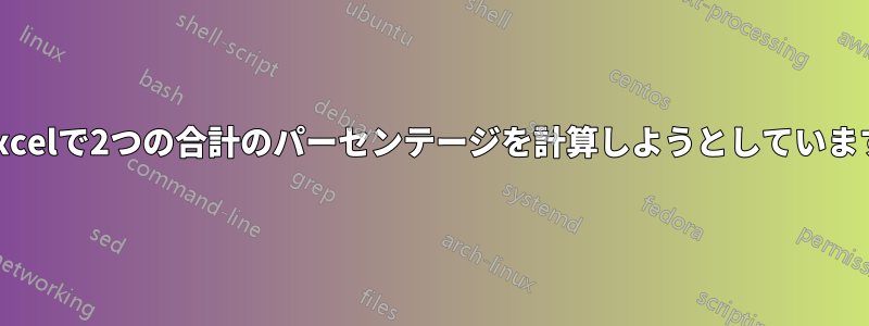 Excelで2つの合計のパーセンテージを計算しようとしています