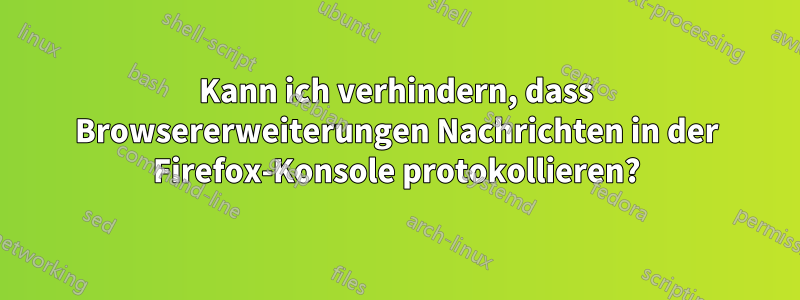 Kann ich verhindern, dass Browsererweiterungen Nachrichten in der Firefox-Konsole protokollieren?