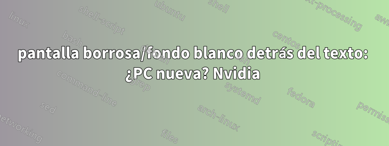 pantalla borrosa/fondo blanco detrás del texto: ¿PC nueva? Nvidia