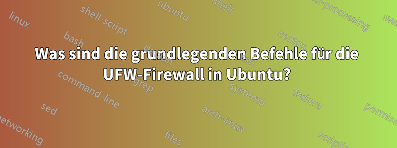 Was sind die grundlegenden Befehle für die UFW-Firewall in Ubuntu?