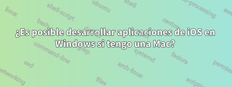 ¿Es posible desarrollar aplicaciones de iOS en Windows si tengo una Mac?