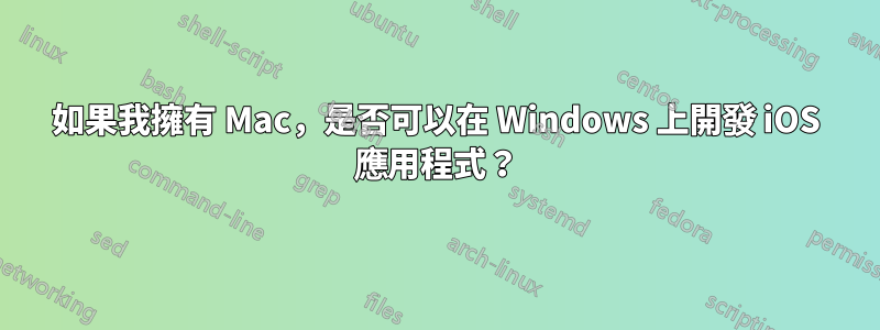 如果我擁有 Mac，是否可以在 Windows 上開發 iOS 應用程式？